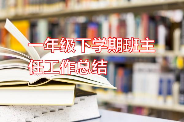 一年级下学期班主任工作总结专题范文